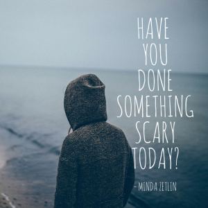 Have you done something scary today?