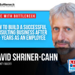 How to Build a Successful Consulting Business After 20+ Years as an Employee with David Shriner-Cahn | Live with Bottleneck