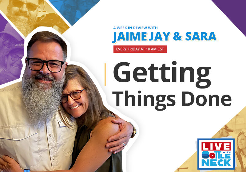 Getting Things Done - A Live with Bottleneck Special Edition A Week in Review with Jaime and Sara