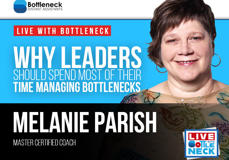 Why Leaders Should Spend Most of Their Time Managing Bottlenecks | Melanie Parish